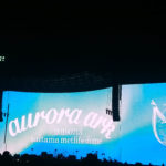 胸が一杯になったBUMP OF CHICKEN TOUR 2019 aurora ark@メットライフドームDAY2のライブレポ セトリ付き